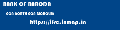 BANK OF BARODA  GOA NORTH GOA BICHOLIM   ifsc code